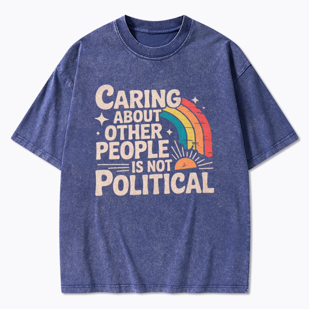 Caring About Other People Is Not Political Washed T-Shirt