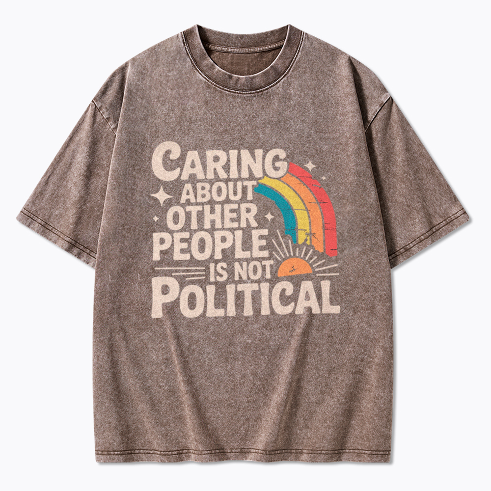 Caring About Other People Is Not Political Washed T-Shirt
