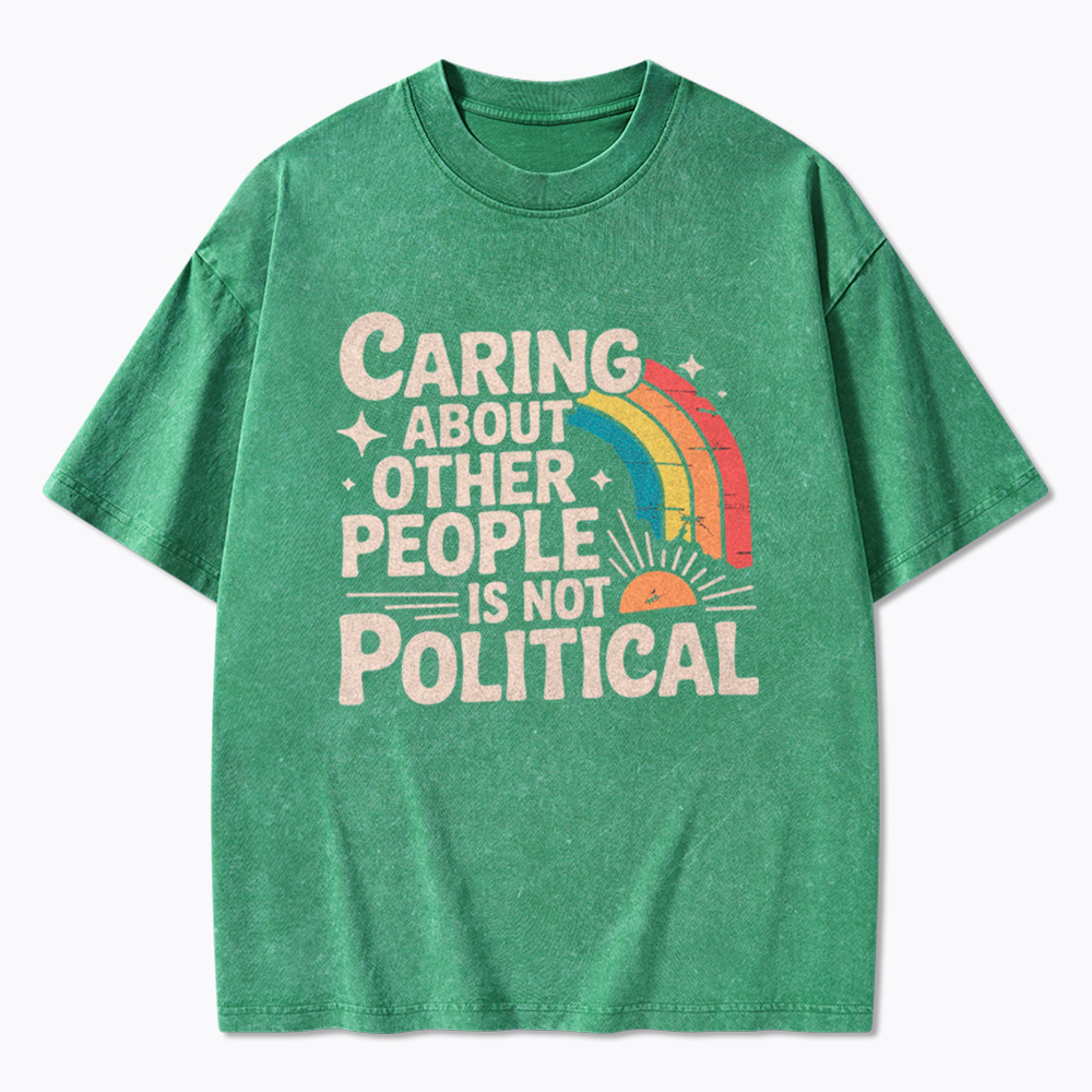 Caring About Other People Is Not Political Washed T-Shirt