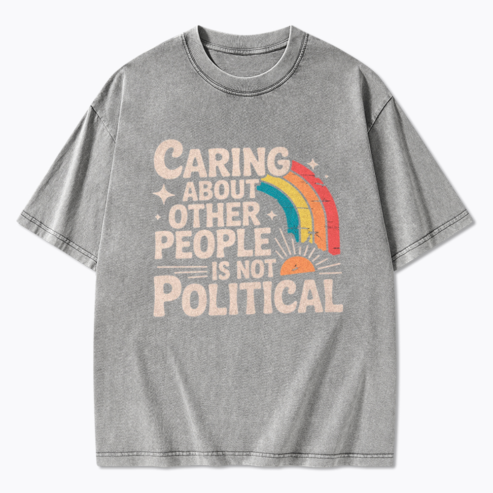 Caring About Other People Is Not Political Washed T-Shirt