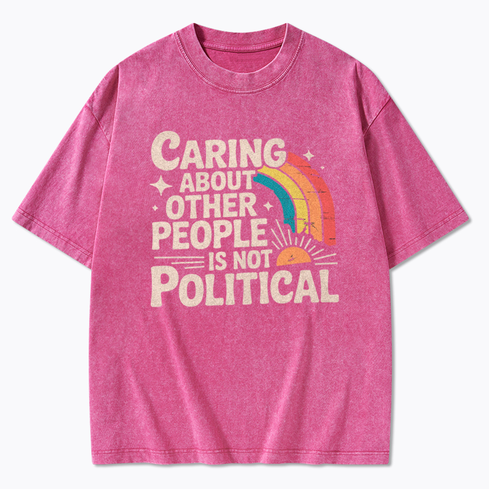Caring About Other People Is Not Political Washed T-Shirt