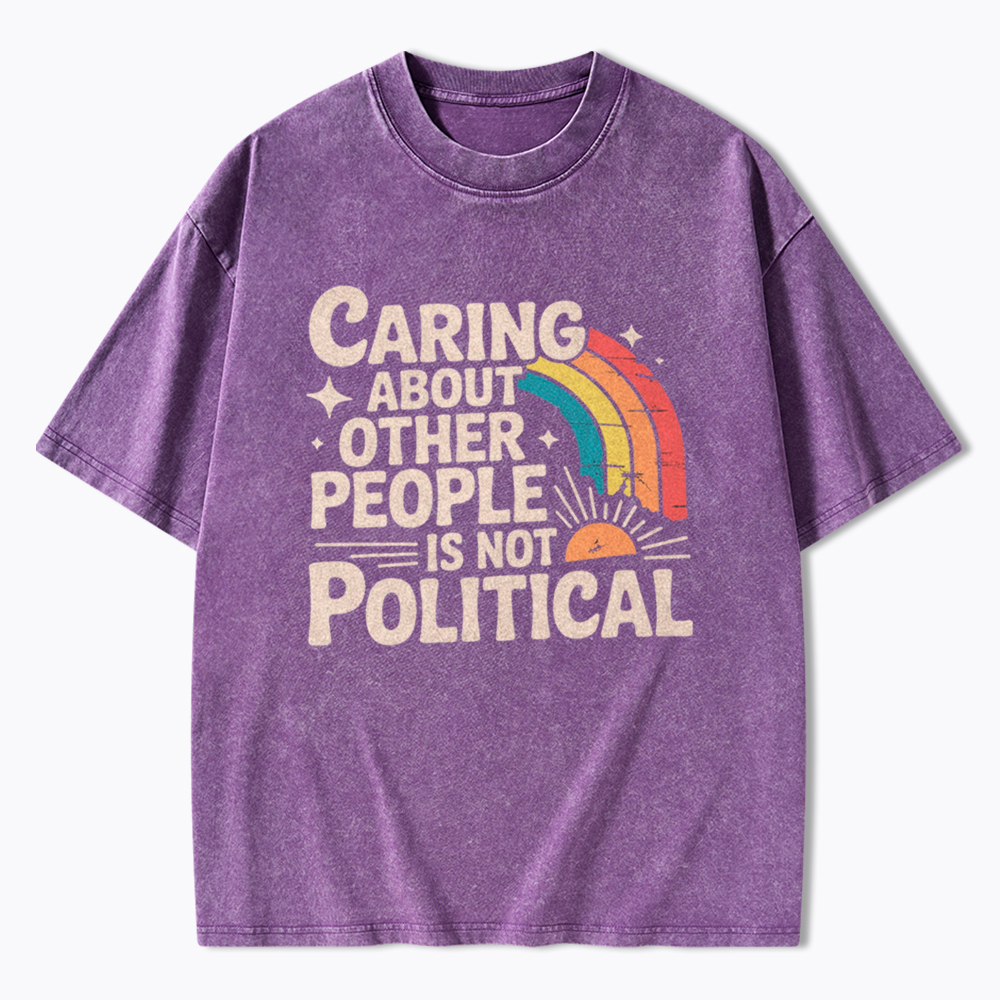 Caring About Other People Is Not Political Washed T-Shirt
