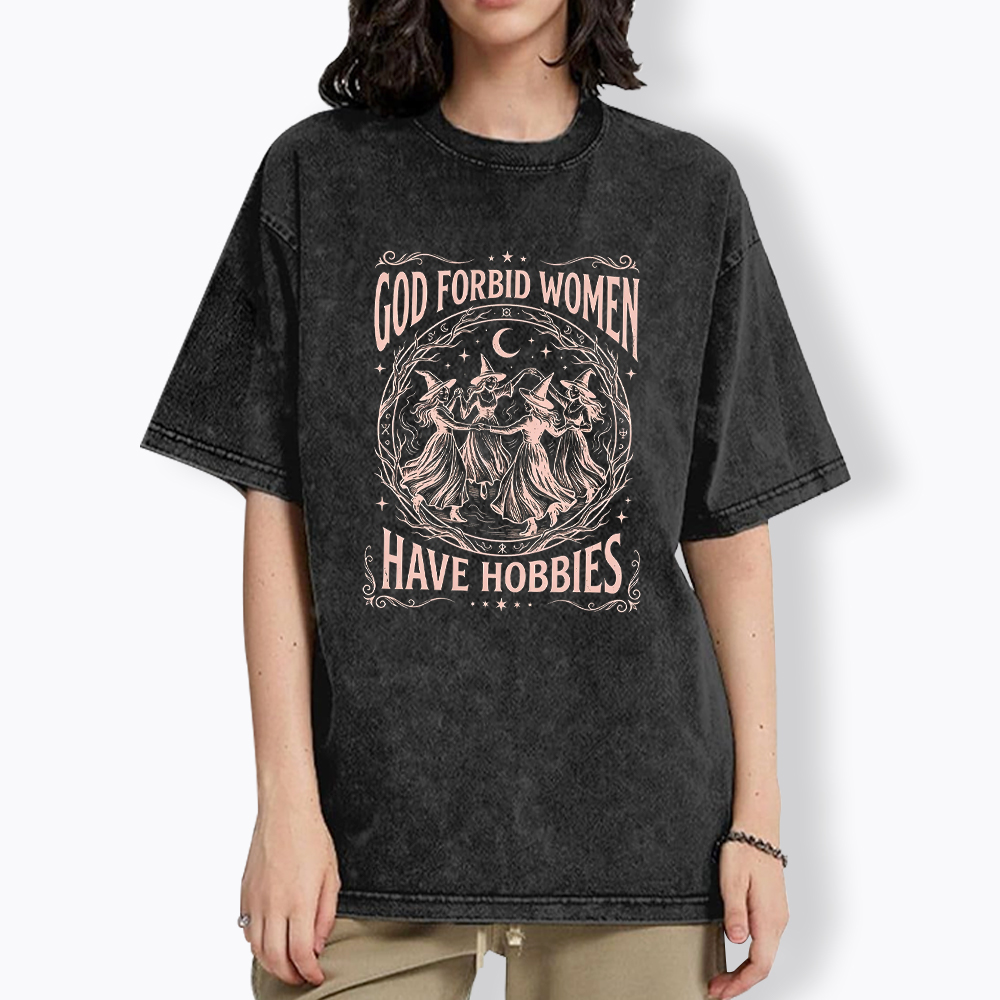 God Forbid Women Have Hobbies Washed T-Shirt