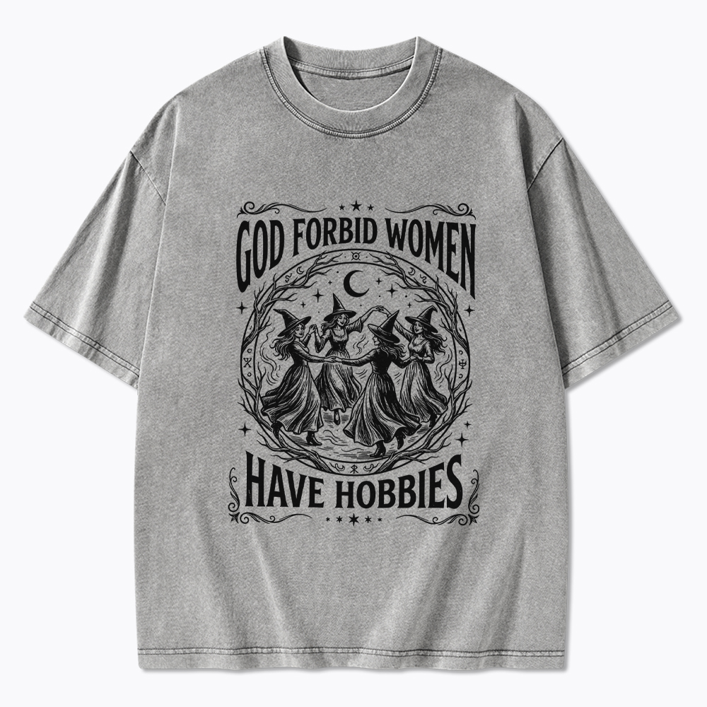 God Forbid Women Have Hobbies Washed T-Shirt