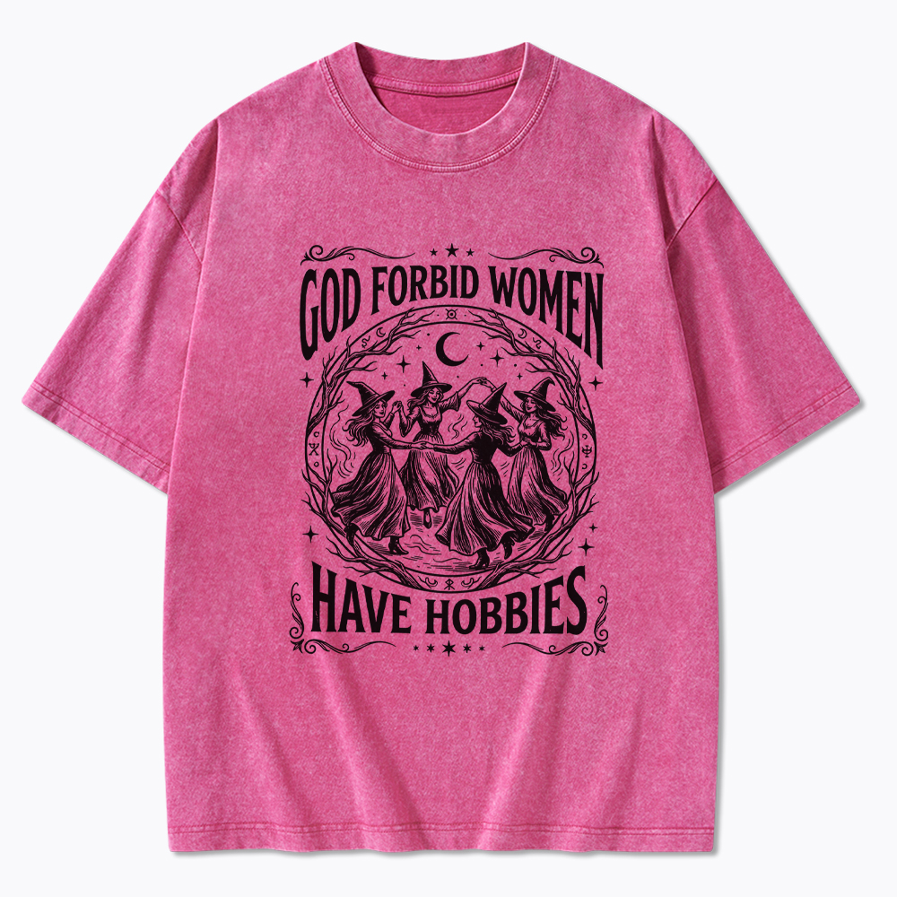God Forbid Women Have Hobbies Washed T-Shirt