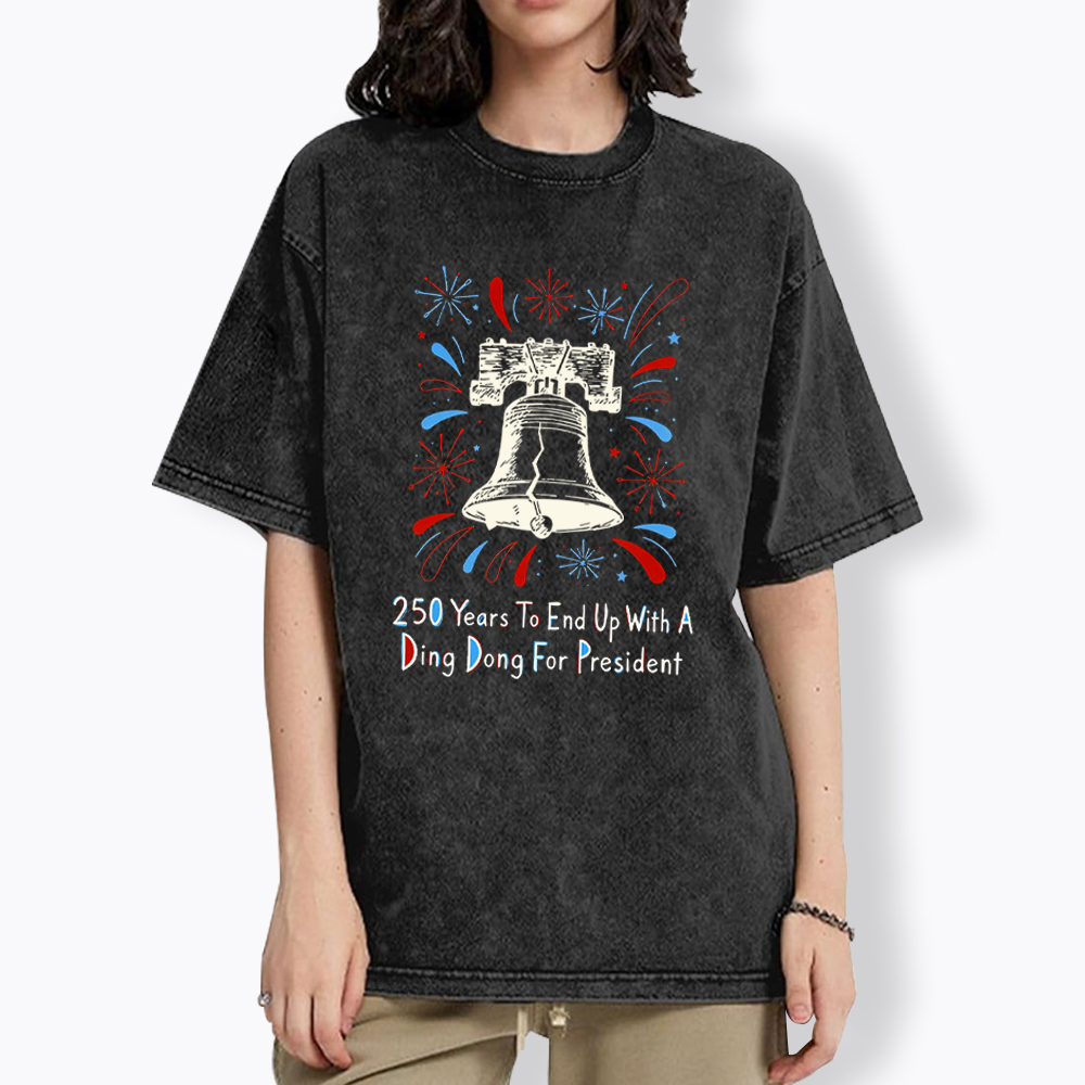 250th Years to End up with a Ding Dong for President  Washed T-Shirt
