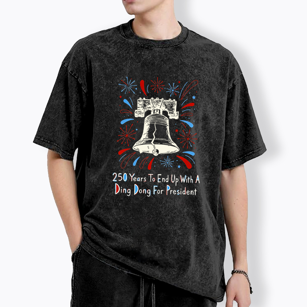 250th Years to End up with a Ding Dong for President  Washed T-Shirt