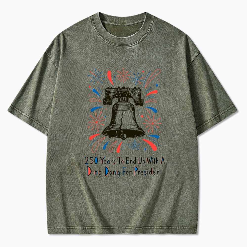 250th Years to End up with a Ding Dong for President  Washed T-Shirt