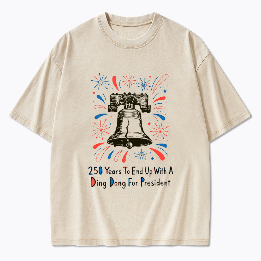 250th Years to End up with a Ding Dong for President  Washed T-Shirt