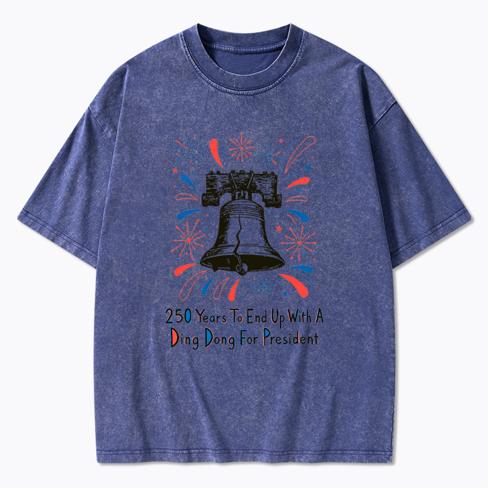 250th Years to End up with a Ding Dong for President  Washed T-Shirt