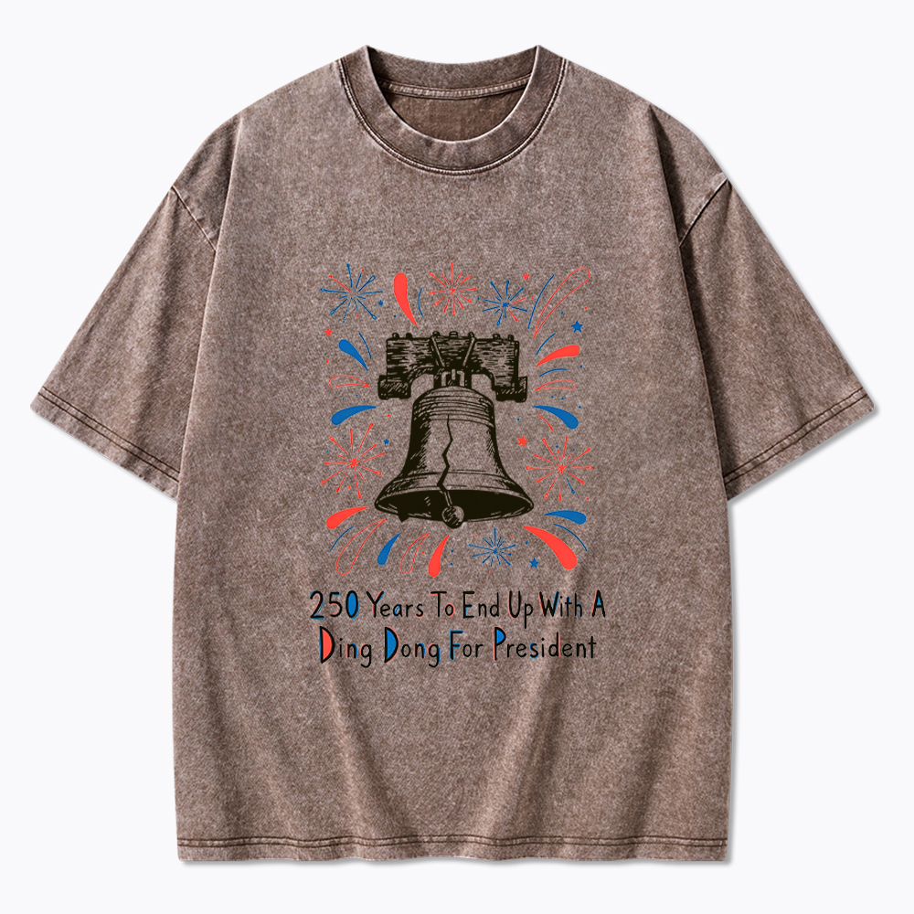 250th Years to End up with a Ding Dong for President  Washed T-Shirt