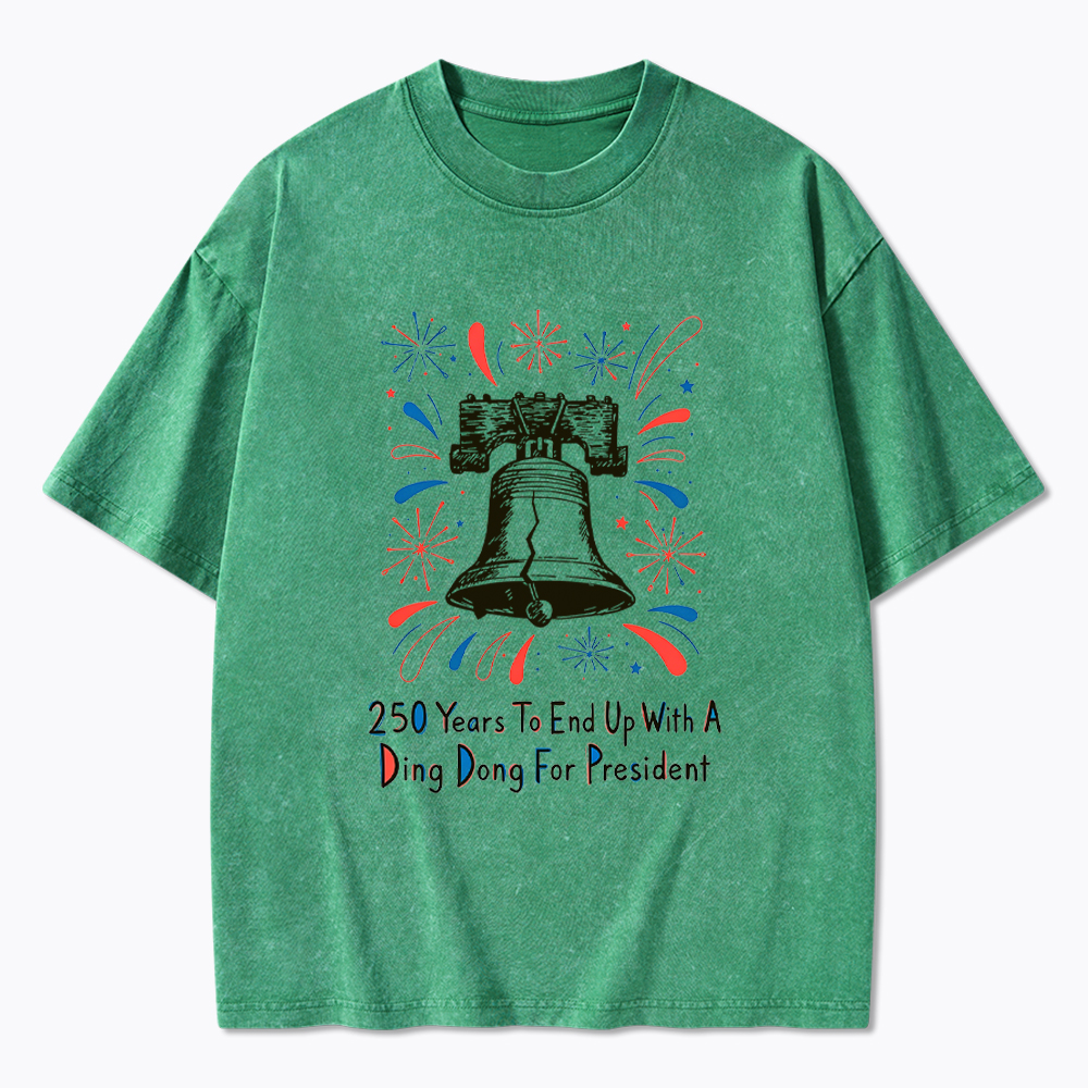250th Years to End up with a Ding Dong for President  Washed T-Shirt