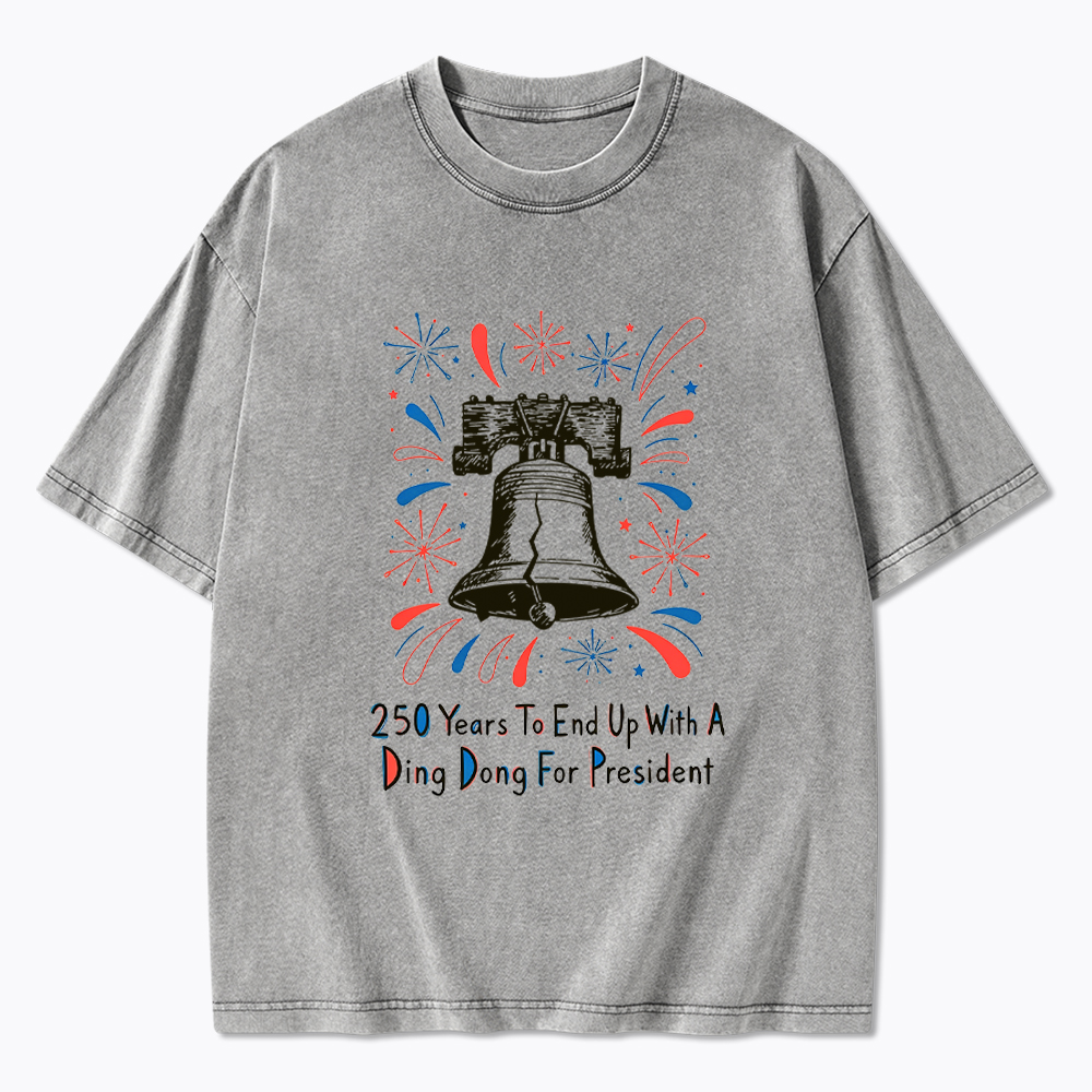 250th Years to End up with a Ding Dong for President  Washed T-Shirt