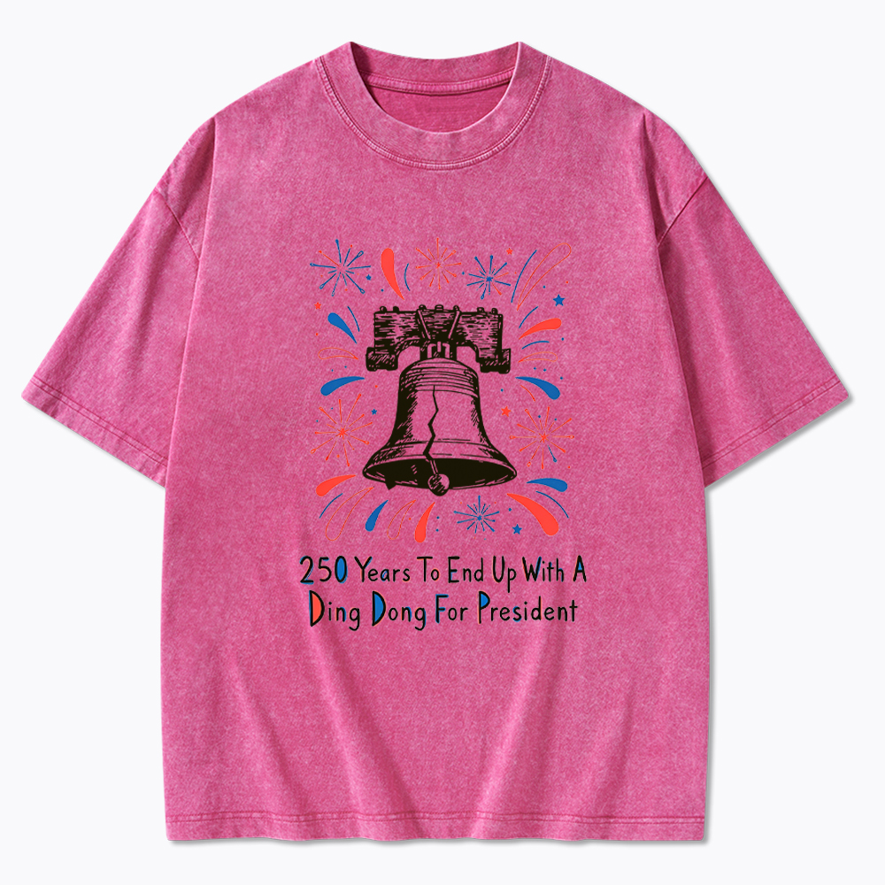 250th Years to End up with a Ding Dong for President  Washed T-Shirt