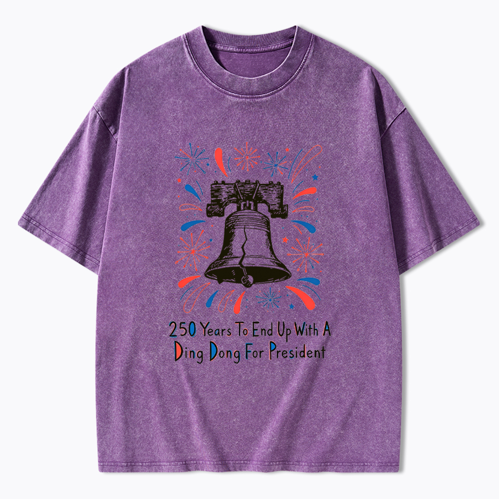 250th Years to End up with a Ding Dong for President  Washed T-Shirt