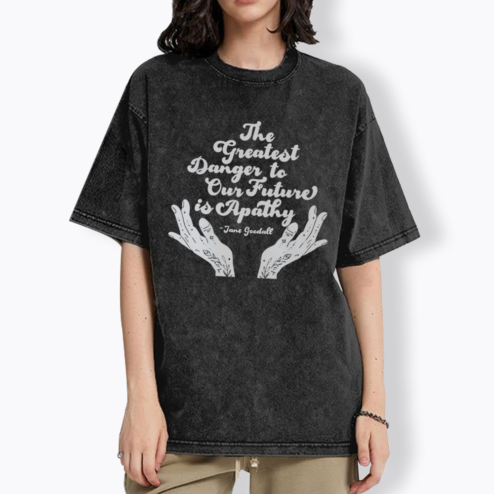 The Greatest Danger to Our Future is Apathy Jane Goodall Quote Washed T-Shirt