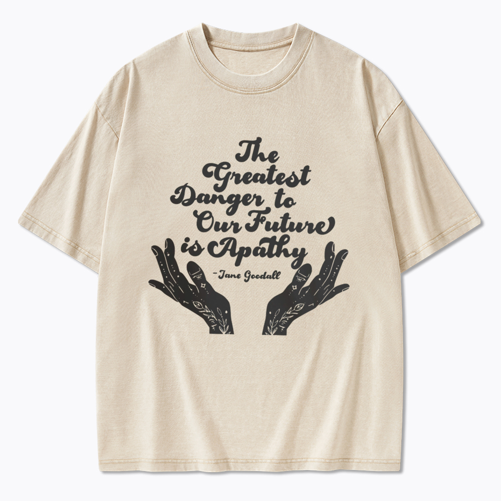 The Greatest Danger to Our Future is Apathy Jane Goodall Quote Washed T-Shirt