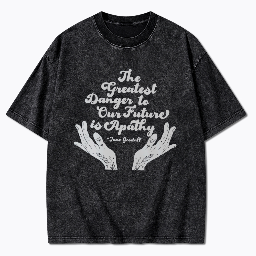 The Greatest Danger to Our Future is Apathy Jane Goodall Quote Washed T-Shirt