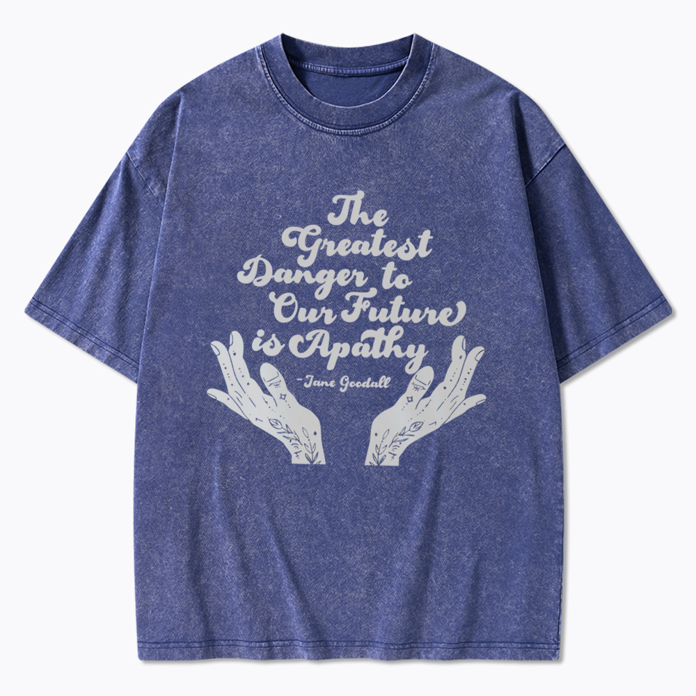 The Greatest Danger to Our Future is Apathy Jane Goodall Quote Washed T-Shirt