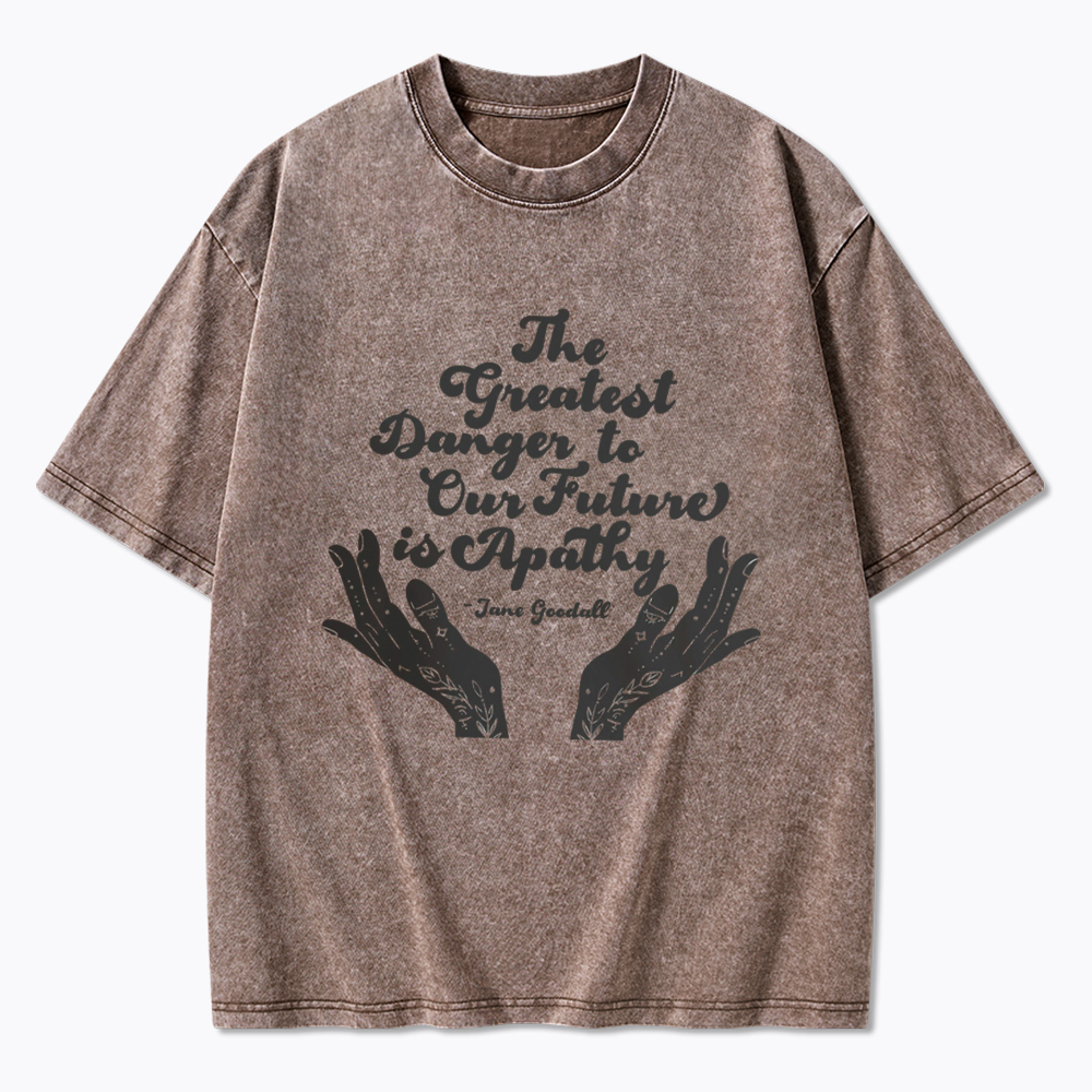 The Greatest Danger to Our Future is Apathy Jane Goodall Quote Washed T-Shirt