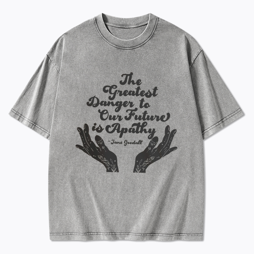 The Greatest Danger to Our Future is Apathy Jane Goodall Quote Washed T-Shirt