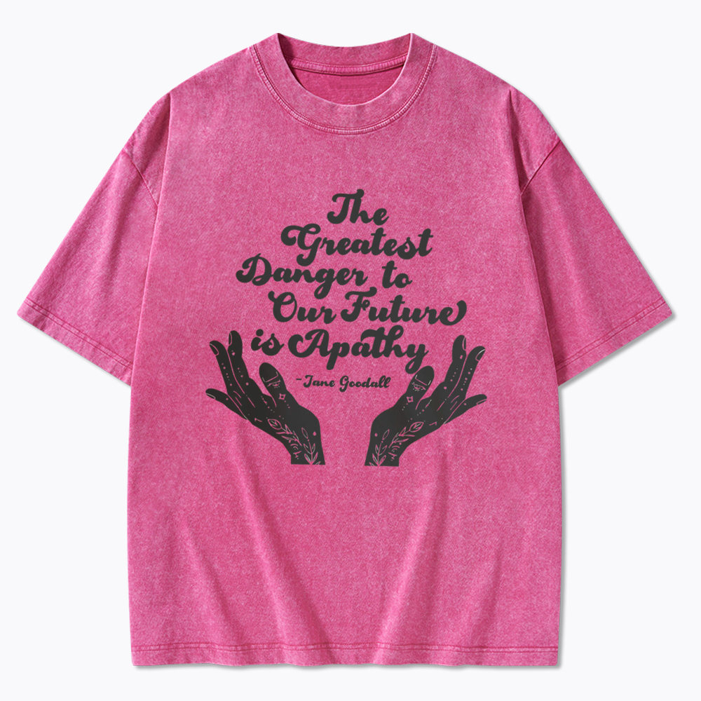 The Greatest Danger to Our Future is Apathy Jane Goodall Quote Washed T-Shirt