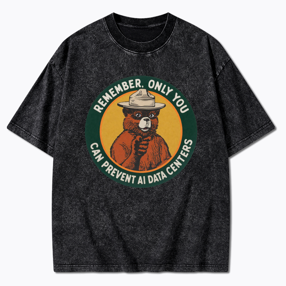 Remember Only You Can Prevent AI Data Centers Washed T-Shirt