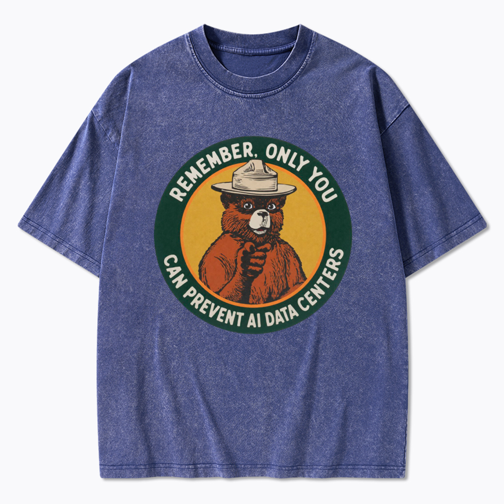 Remember Only You Can Prevent AI Data Centers Washed T-Shirt