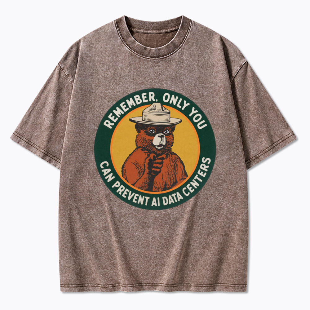 Remember Only You Can Prevent AI Data Centers Washed T-Shirt