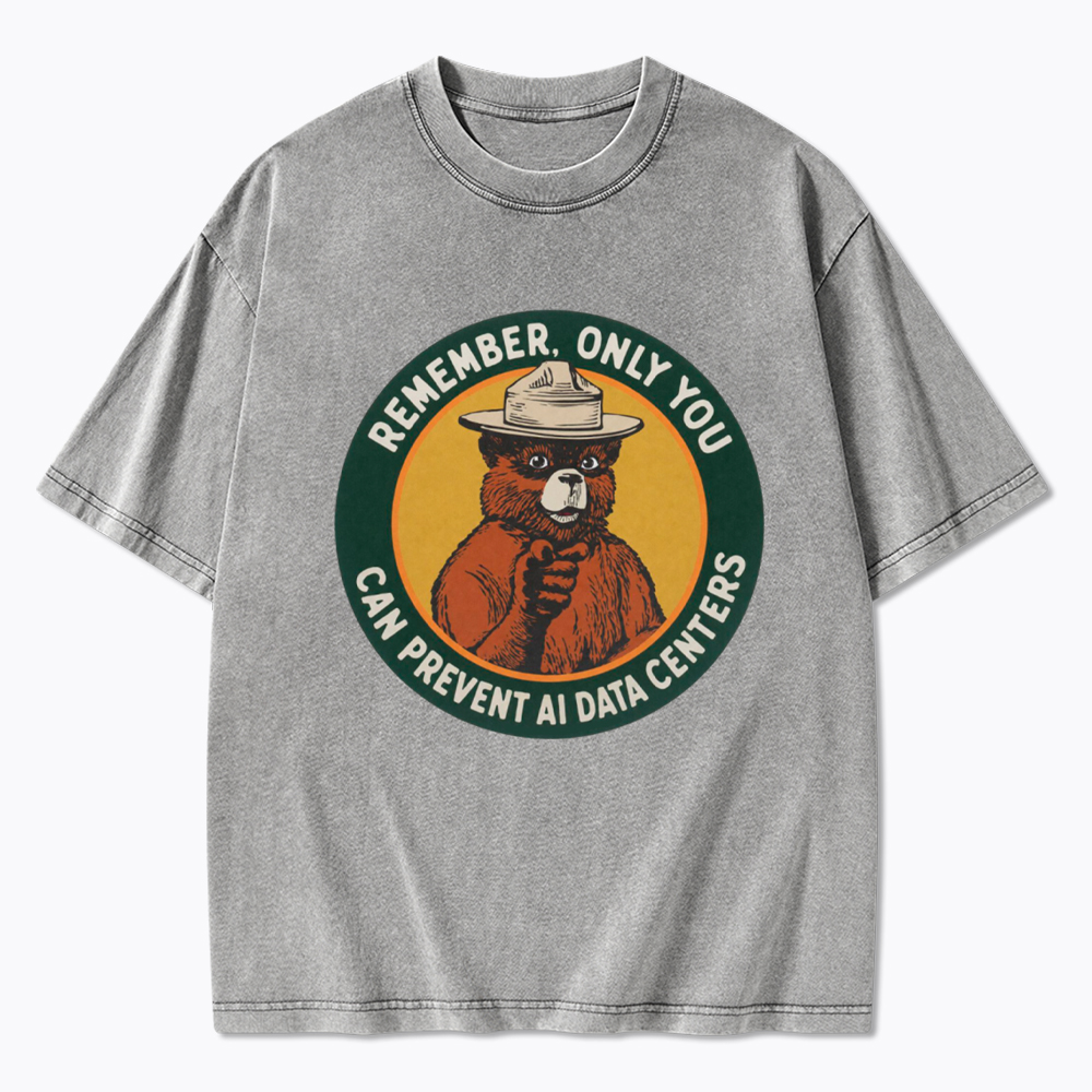 Remember Only You Can Prevent AI Data Centers Washed T-Shirt