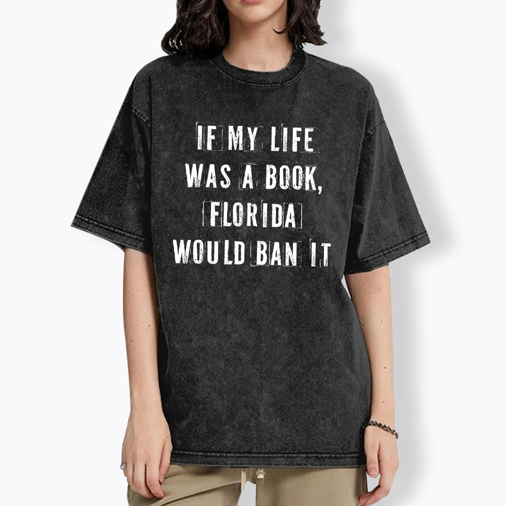 If My Life Was A Book Florida Would Ban It Washed T-Shirt