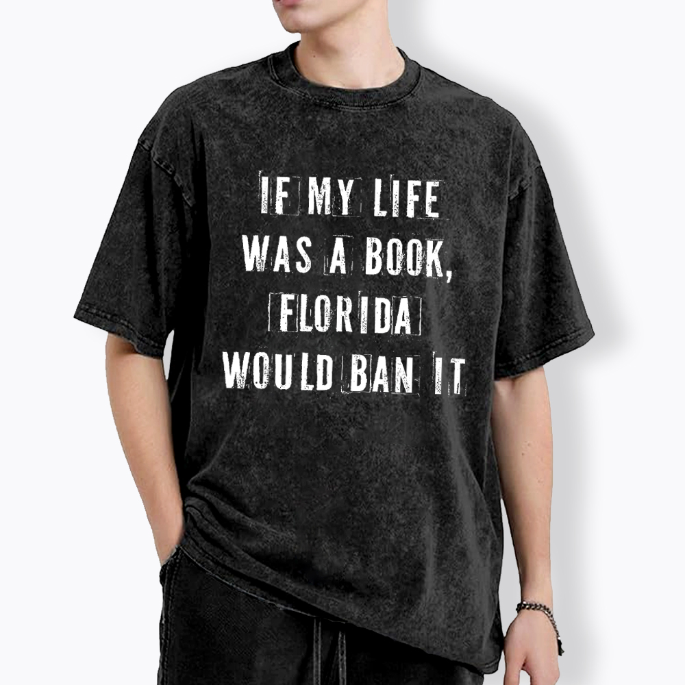 If My Life Was A Book Florida Would Ban It Washed T-Shirt