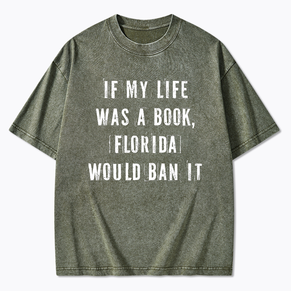 If My Life Was A Book Florida Would Ban It Washed T-Shirt