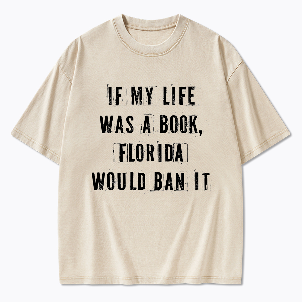 If My Life Was A Book Florida Would Ban It Washed T-Shirt