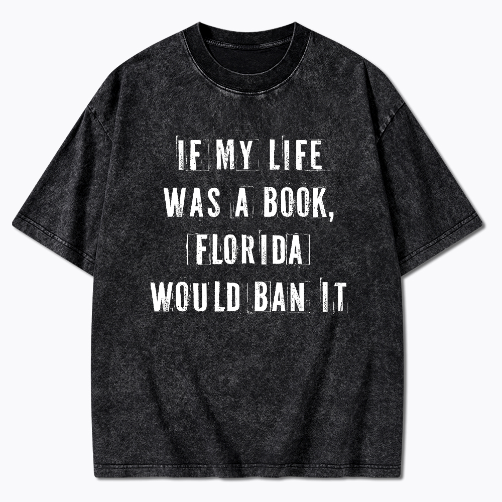 If My Life Was A Book Florida Would Ban It Washed T-Shirt