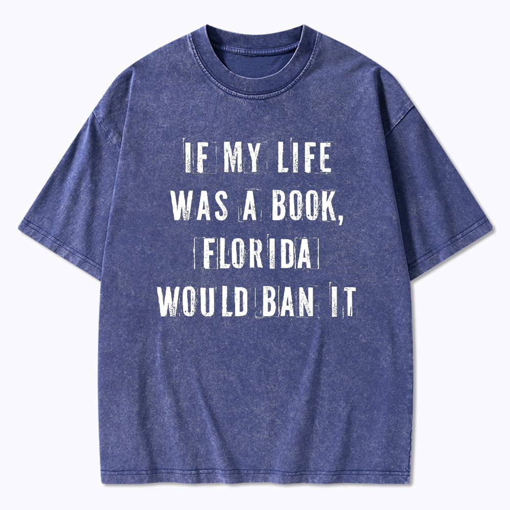 If My Life Was A Book Florida Would Ban It Washed T-Shirt