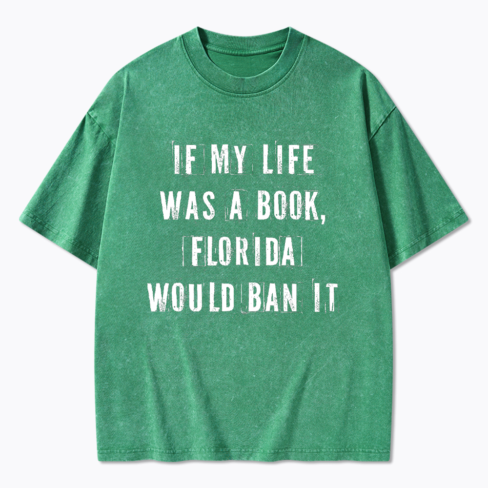 If My Life Was A Book Florida Would Ban It Washed T-Shirt