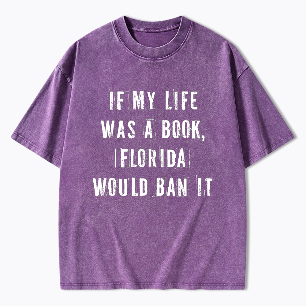 If My Life Was A Book Florida Would Ban It Washed T-Shirt
