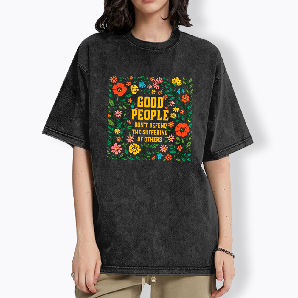 Good People Don't Defend the Suffering of Others Washed T-Shirt