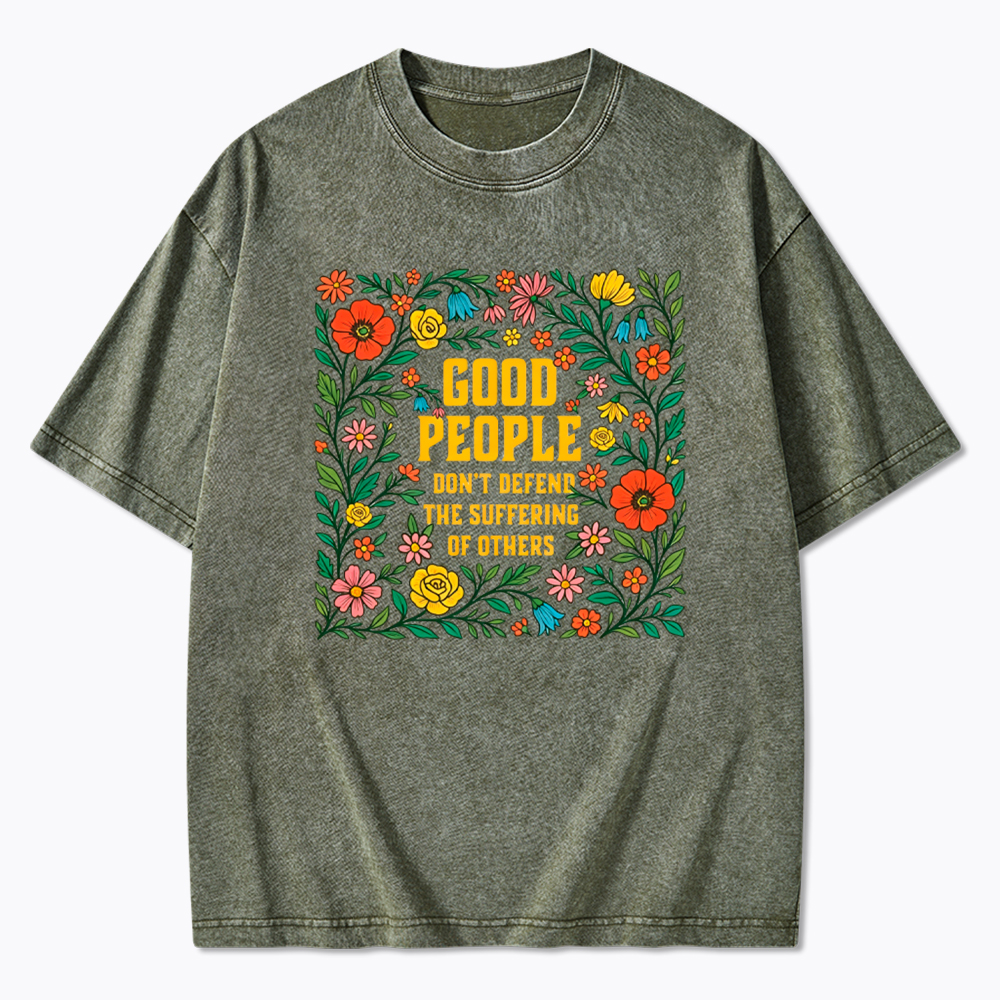 Good People Don't Defend the Suffering of Others Washed T-Shirt