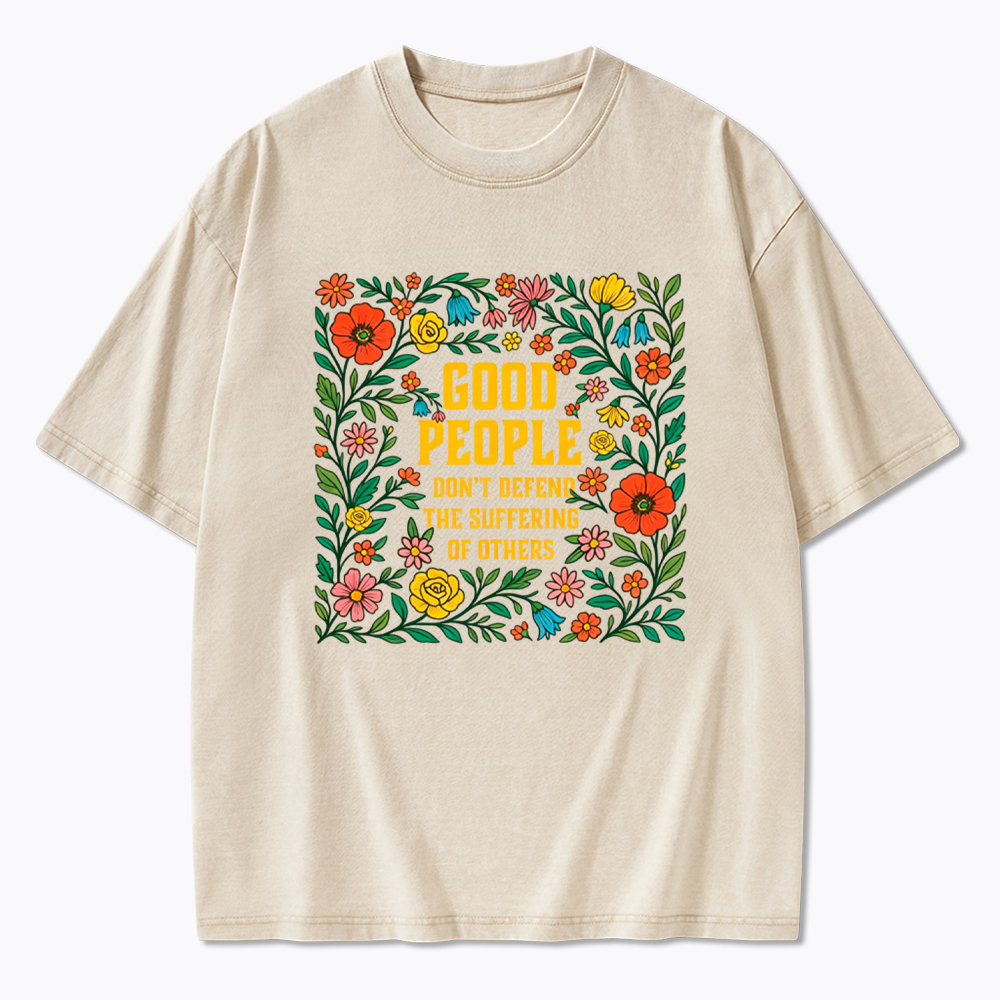 Good People Don't Defend the Suffering of Others Washed T-Shirt