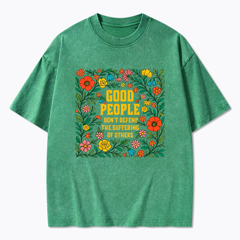 Good People Don't Defend the Suffering of Others Washed T-Shirt