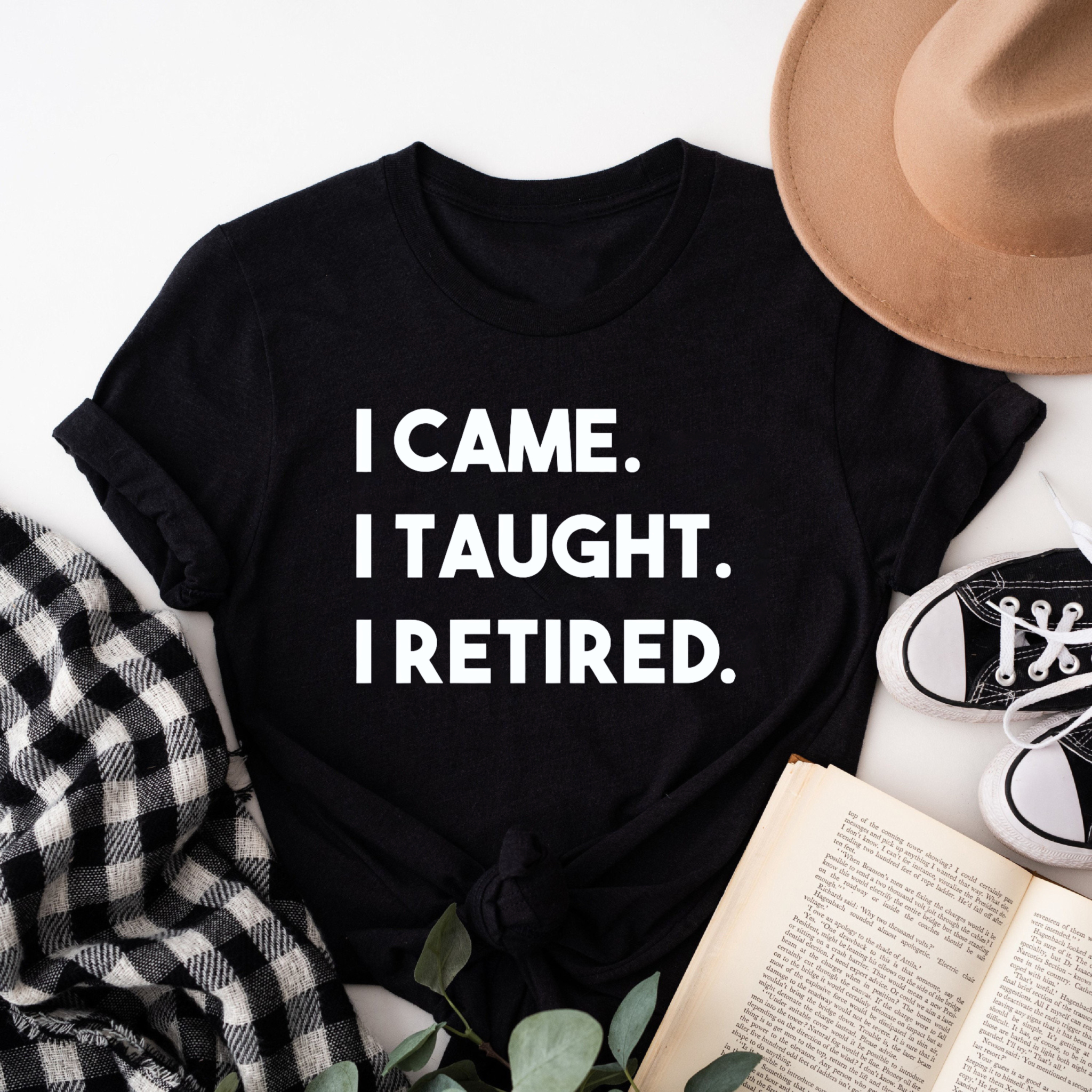 Clottya I Came I Taught I Retired T-Shirt Teacher Retirement Gift Summer Wear