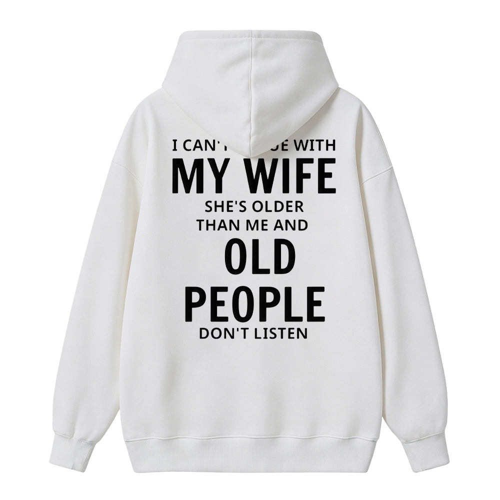 I Can't Argue With My Wife She's Older Than Me And Old People Don't Listen Hoodie