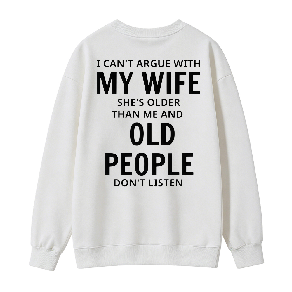 I Can't Argue With My Wife She's Older Than Me And Old People Don't Listen Sweatshirt