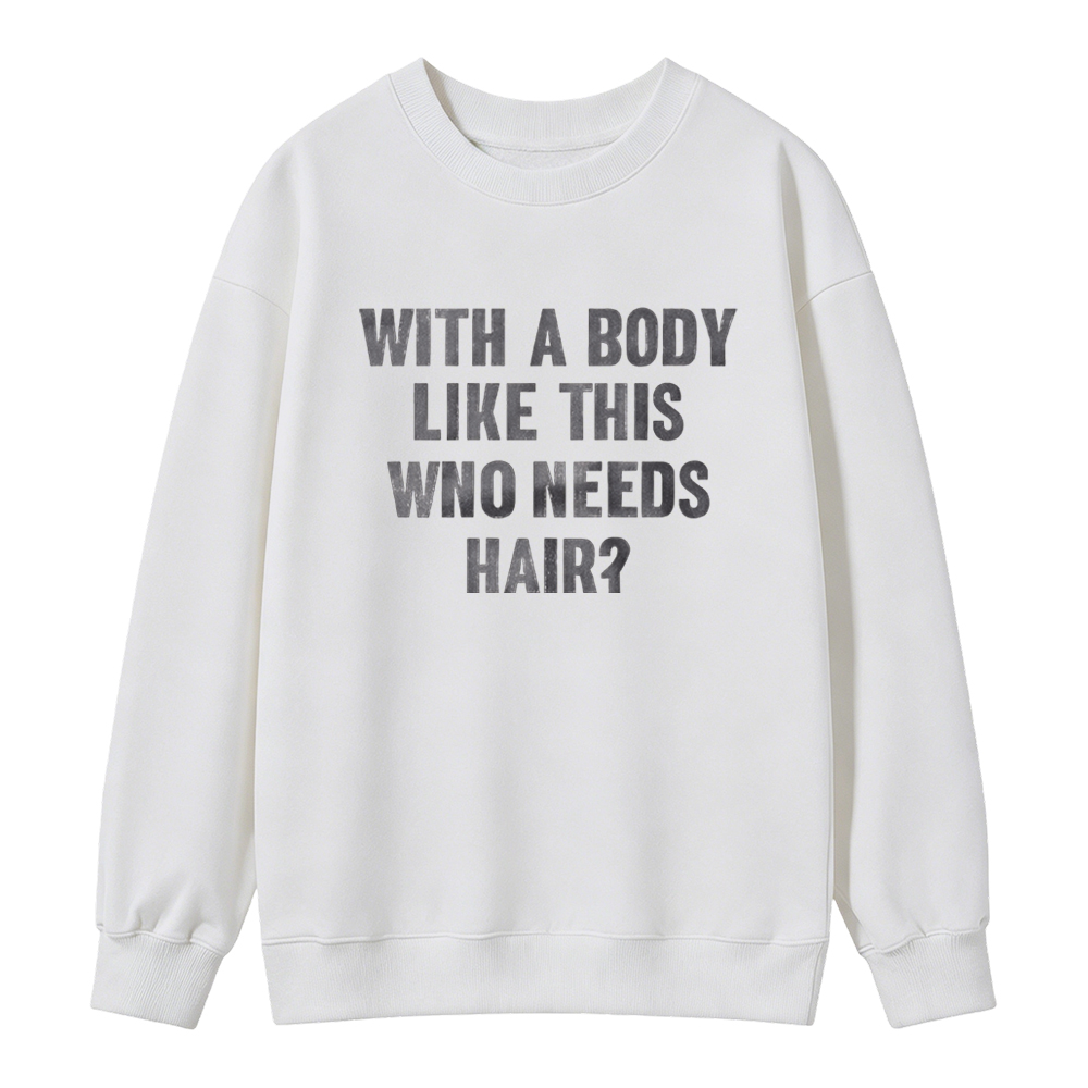 Mens With A Body Like This Who Needs Hair Sweatshirt Funny Balding Dad Bod Sweatshirt Mens Funny Sweatshirt Cool Vintage Fashion T-Shirt Gift Classic Menswear