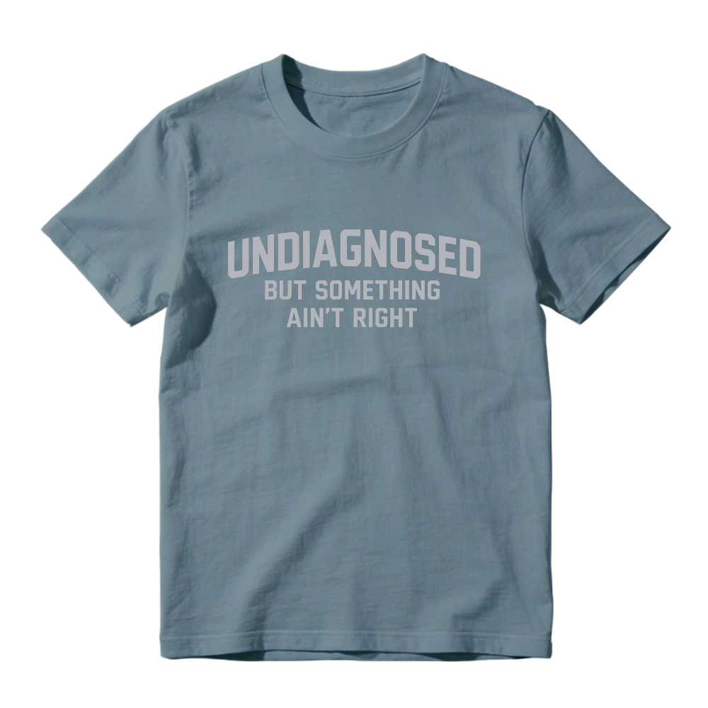 Undiagnosed But Something Aint Right T Shirt Made In Usa