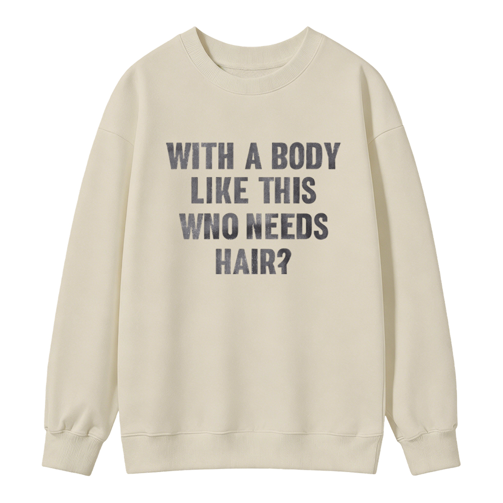 Mens With A Body Like This Who Needs Hair Sweatshirt Funny Balding Dad Bod Sweatshirt Mens Funny Sweatshirt Cool Vintage Fashion T-Shirt Gift Classic Menswear