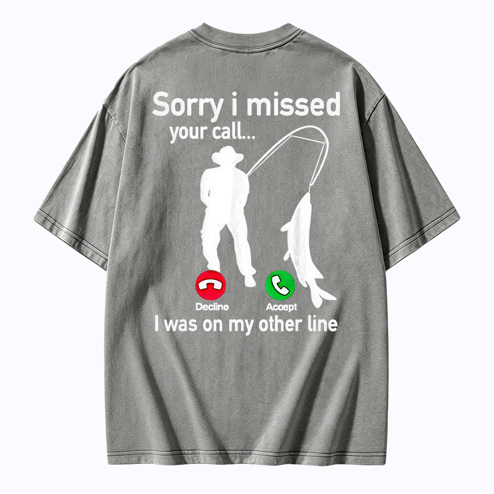 "Sorry I Missed Your Call, I Was On My Other Line"Funny Fishing  Washed T-shirt