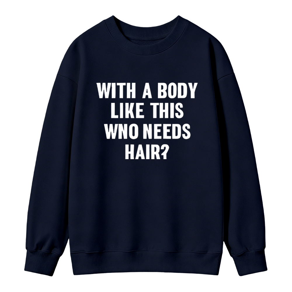 Mens With A Body Like This Who Needs Hair Sweatshirt Funny Balding Dad Bod Sweatshirt Mens Funny Sweatshirt Cool Vintage Fashion T-Shirt Gift Classic Menswear